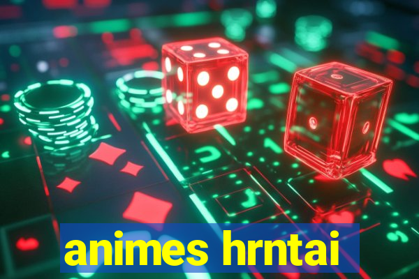 animes hrntai